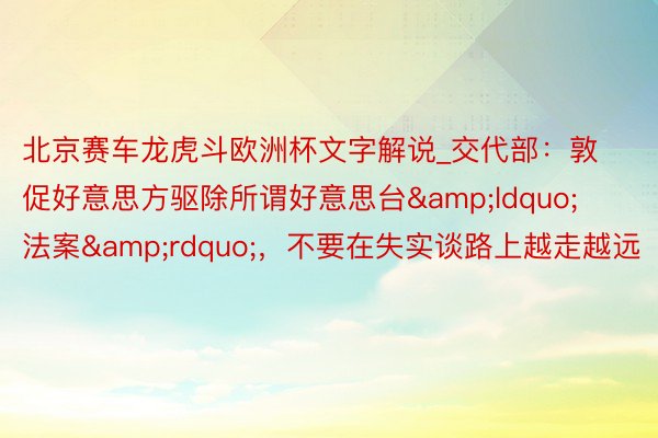 北京赛车龙虎斗欧洲杯文字解说_交代部：敦促好意思方驱除所谓好意思台&ldquo;法案&rdquo;，不要在失实谈路上越走越远