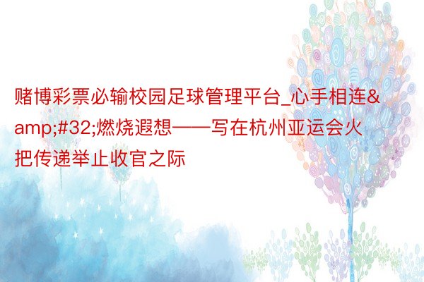 赌博彩票必输校园足球管理平台_心手相连&#32;燃烧遐想——写在杭州亚运会火把传递举止收官之际